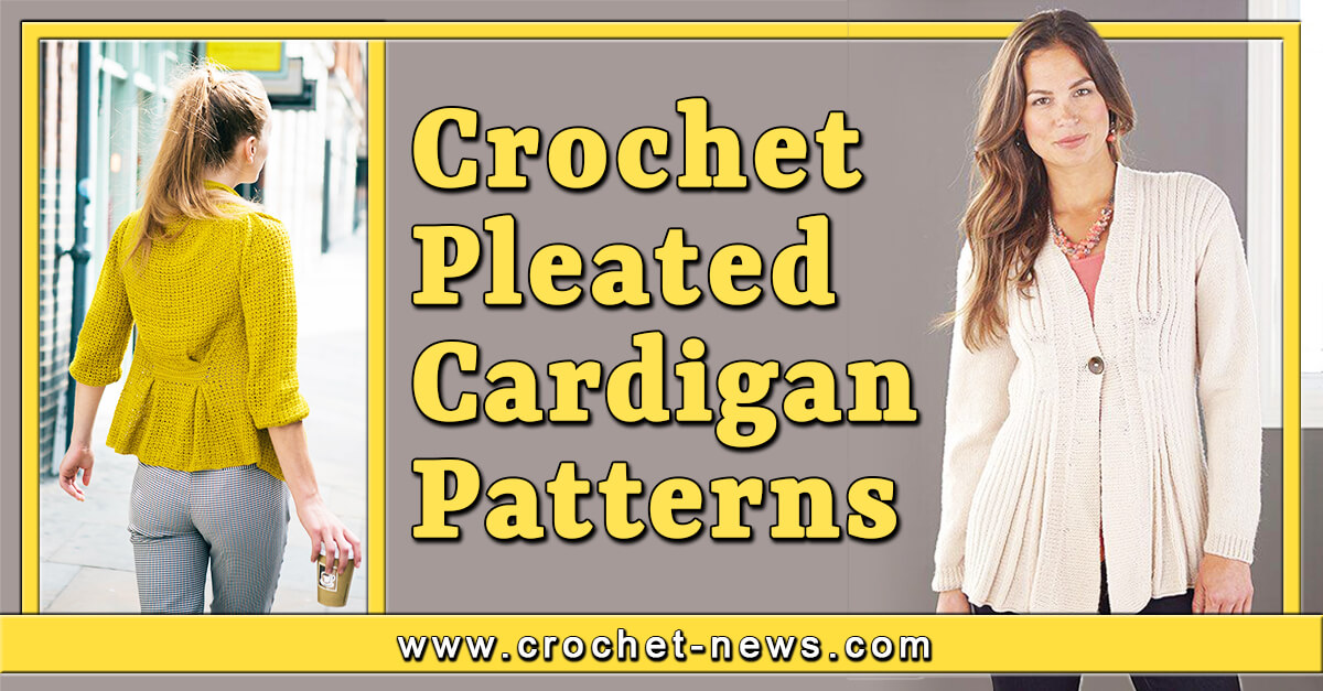 6 Crochet Pleated Cardigan Patterns