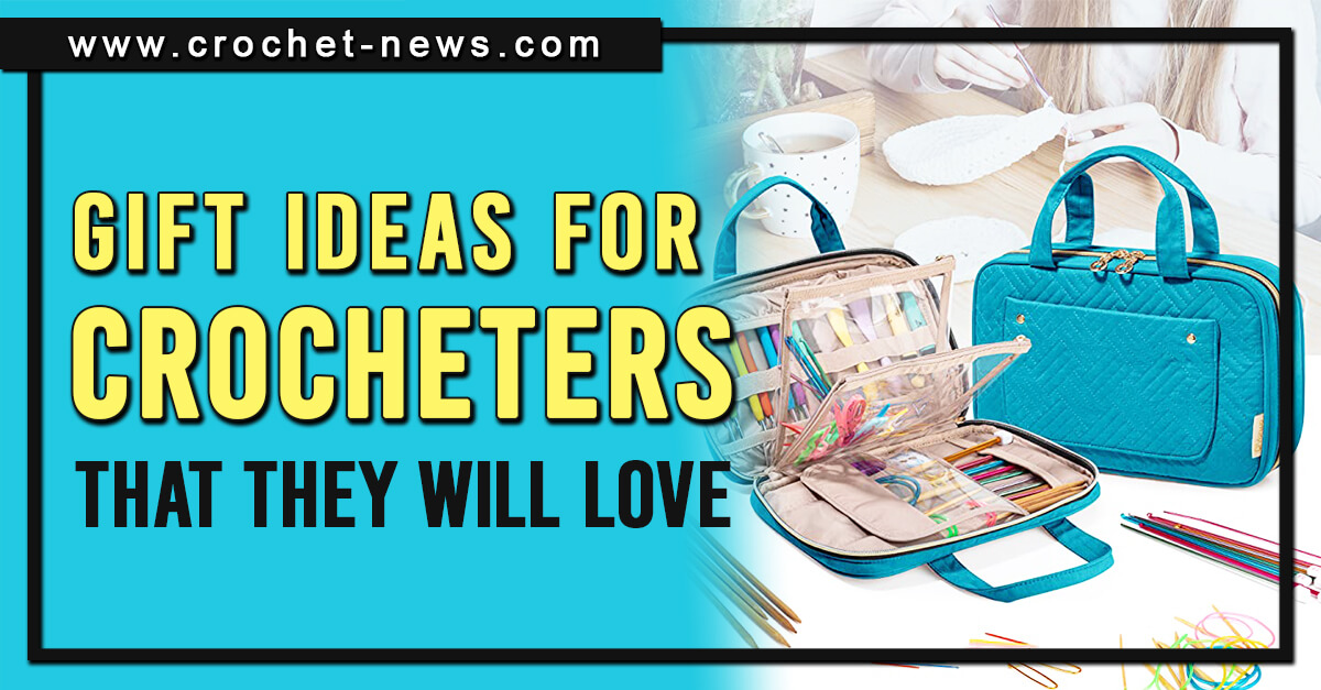 GIFT IDEAS FOR CROCHETERS THAT THEY WILL LOVE