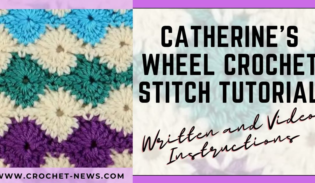 Catherine’s Wheel Crochet Stitch Tutorial | Written and Video Instructions