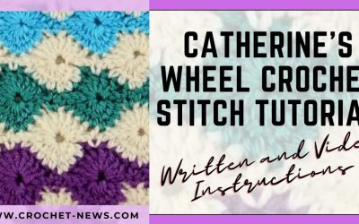 Catherine’s Wheel Crochet Stitch Tutorial | Written and Video Instructions