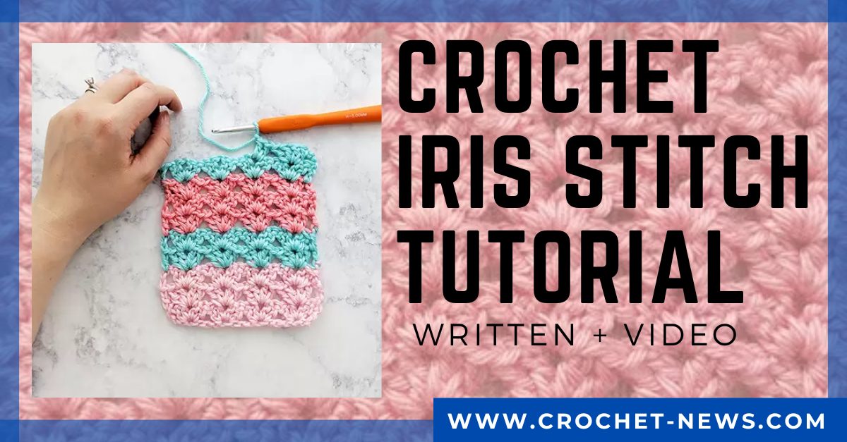 Crochet Iris Stitch Tutorial Written Video Crochet News