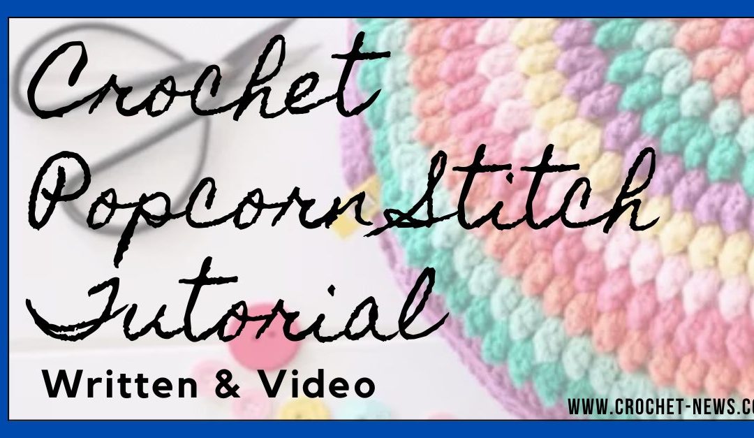 Crochet Popcorn Stitch Tutorial + Written & Video