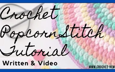 Crochet Popcorn Stitch Tutorial + Written & Video