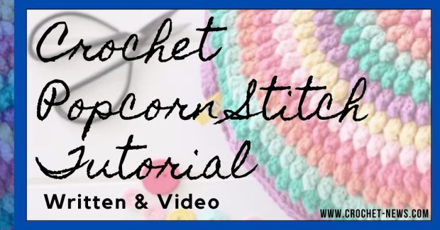 Crochet Popcorn Stitch Tutorial + Written & Video