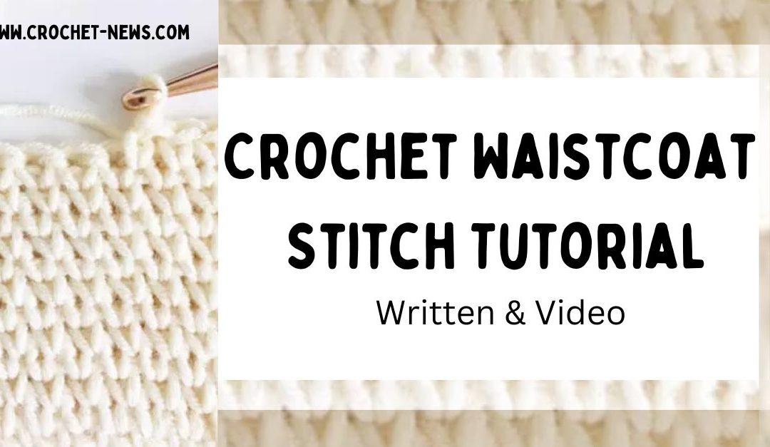 Crochet Waistcoat Stitch Tutorial | Written + Video