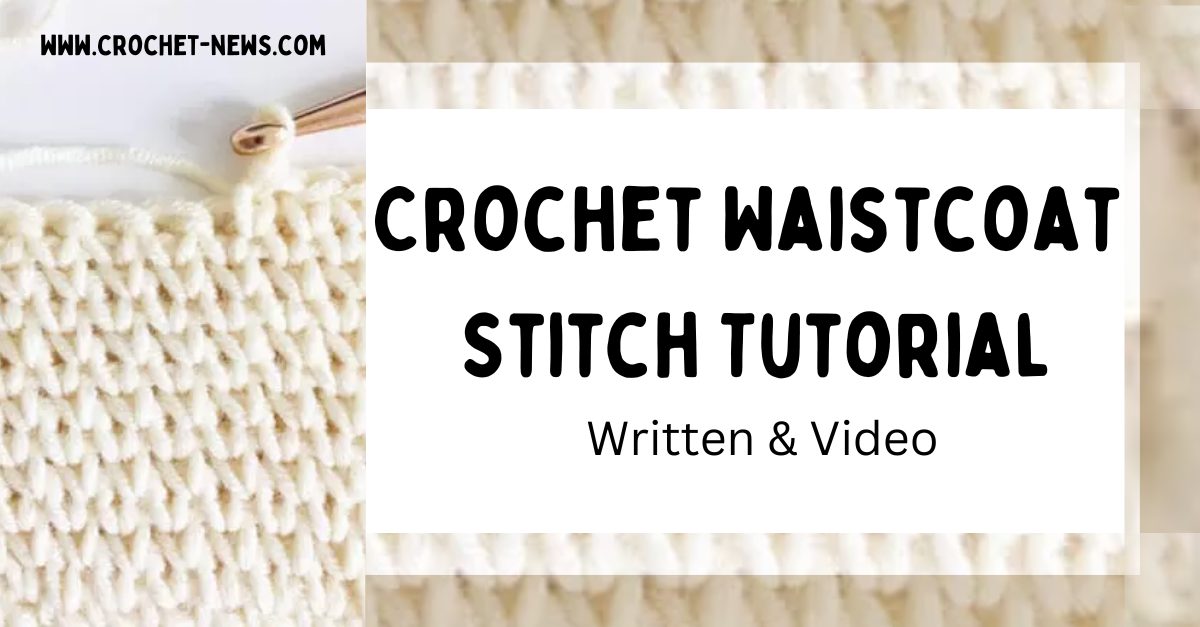 Crochet Waistcoat Stitch Tutorial – Written & Video