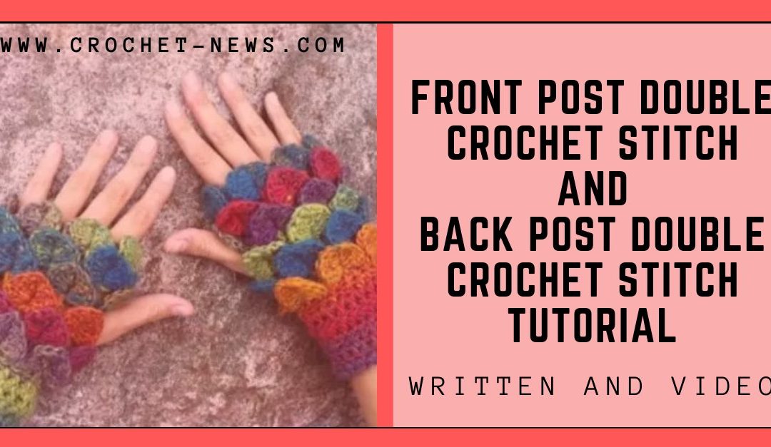 Front Post Double Crochet Stitch Tutorial – Written + Video (and Back Post Double Crochet Stitch)