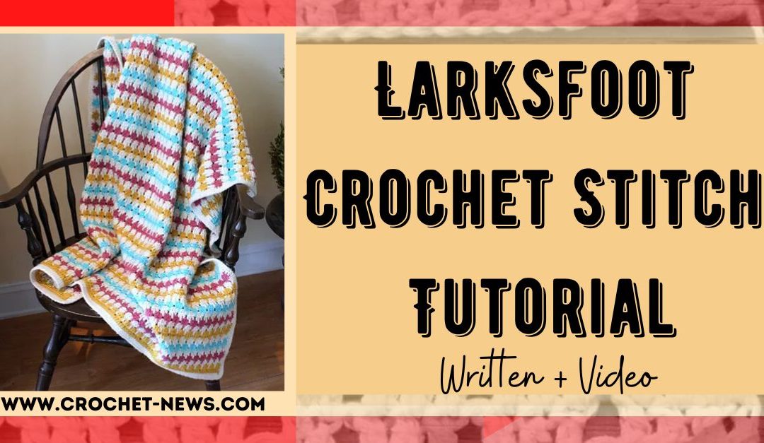 Larksfoot Crochet Stitch Tutorial | Written + Video
