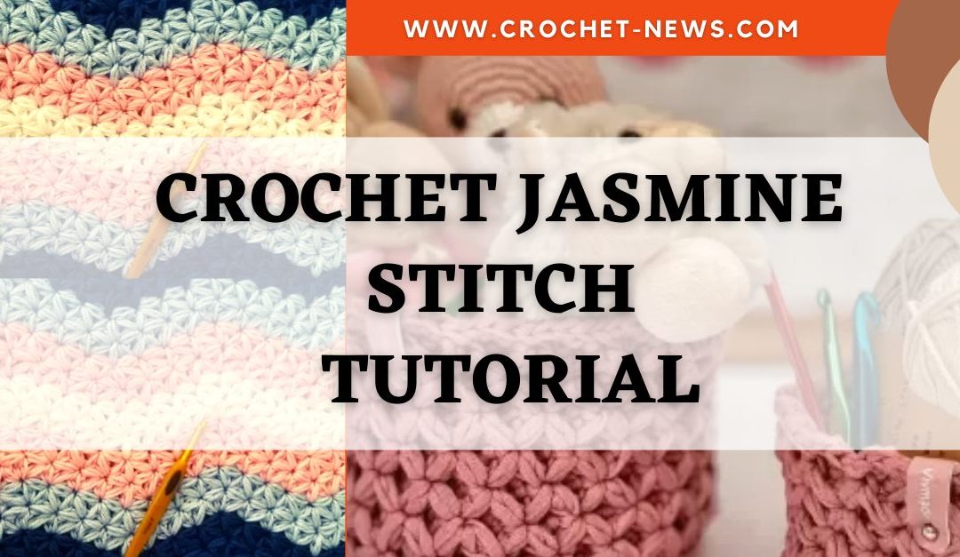 Crochet Jasmine Stitch Tutorial with 10 Patterns To Try