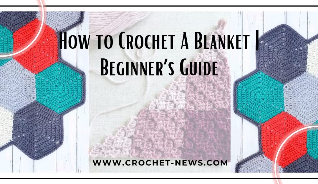 How to Crochet A Blanket | Beginner’s Guide