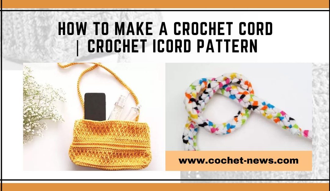 How to Make a Crochet Icord with Patterns To Try