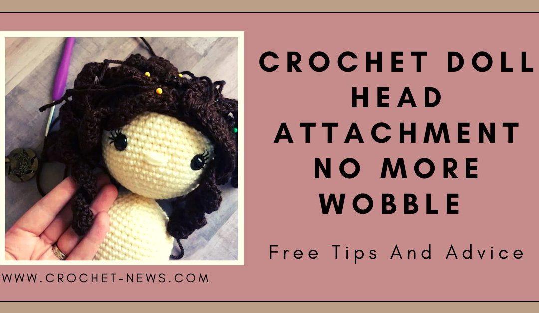 Crochet Doll Head Attachment No More Wobble Free Tips And Advice
