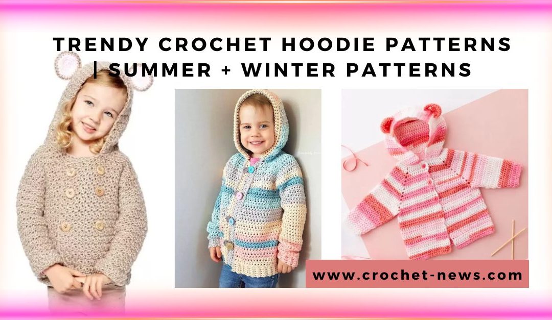 32 Trendy Crochet Hoodie Patterns | Summer + Winter Patterns