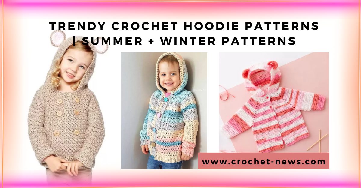 Trendy Crochet Hoodie Patterns Summer + Winter Patterns