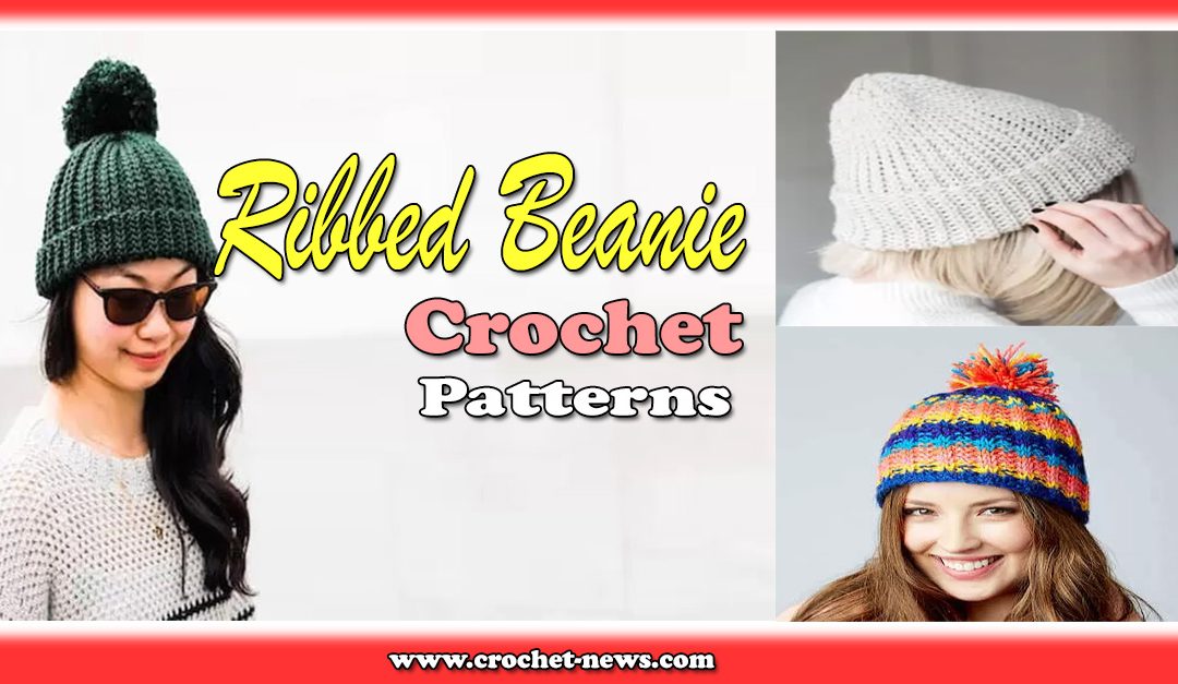 10 Crochet Ribbed Beanie Patterns