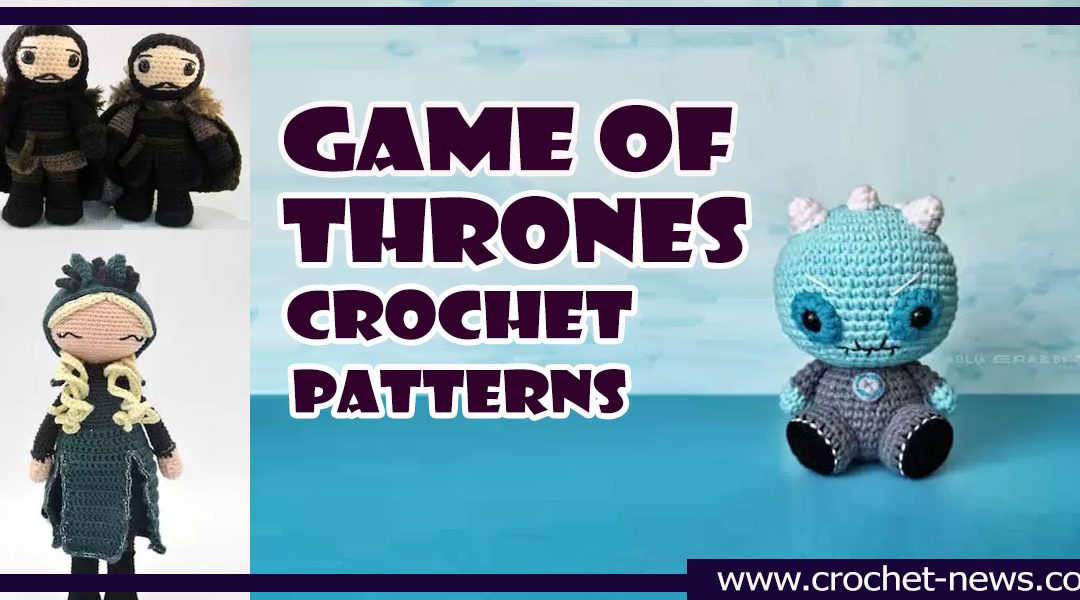 10 Crochet Game Of Thrones Patterns