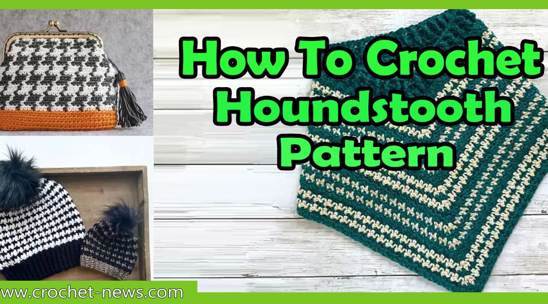 How To Crochet Houndstooth Pattern with 20 Patterns To Try