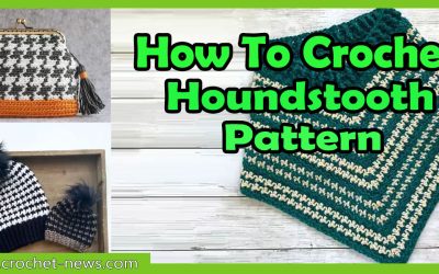 How To Crochet Houndstooth Pattern with 20 Patterns To Try
