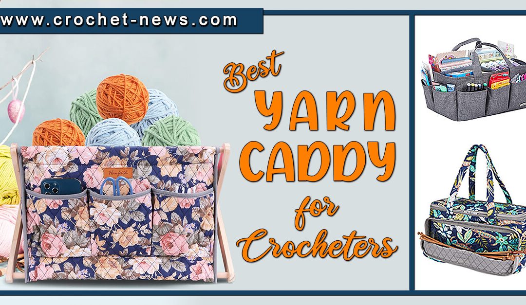 7 Best Yarn Caddy for Crocheters of 2023