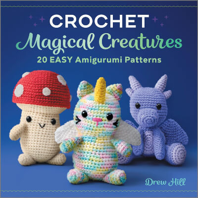 Crochet Magical Creatures 20 Easy Amigurumi Patterns by Drew Hill