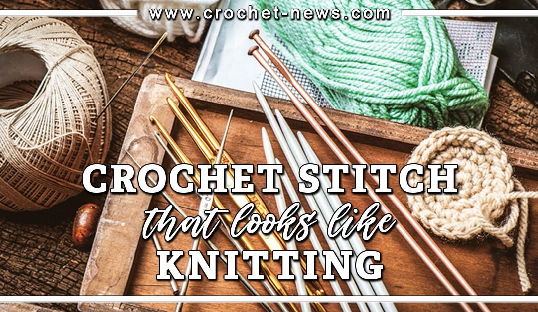 9 Crochet Stitch That Looks Like Knitting 