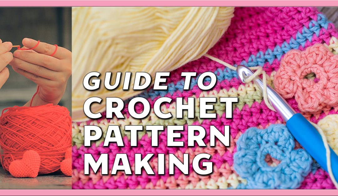 Guide to Crochet Pattern Making | 12 Easy Steps