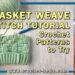 BASKET WEAVE CROCHET STITCH TUTORIAL WITH 10 PATTERNS TO TRY