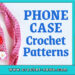 CROCHET PHONE CASE PATTERNS