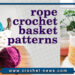ROPE CROCHET BASKET PATTERNS
