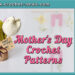 Mothers Day Crochet Patterns